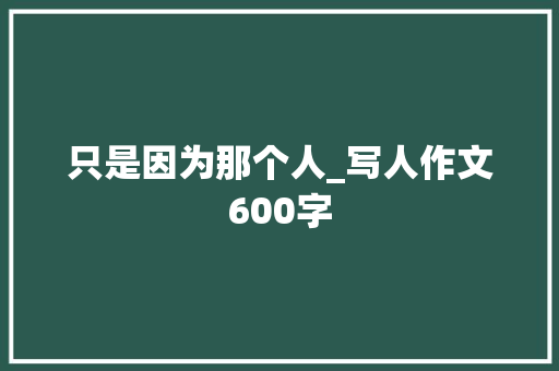 只是因为那个人_写人作文600字