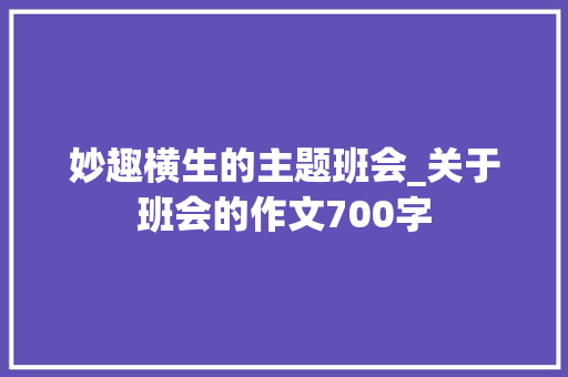 妙趣横生的主题班会_关于班会的作文700字
