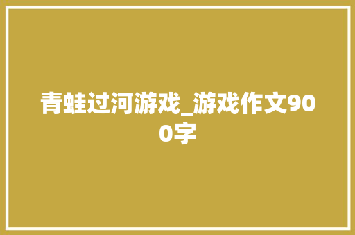 青蛙过河游戏_游戏作文900字