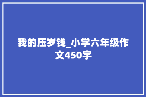我的压岁钱_小学六年级作文450字