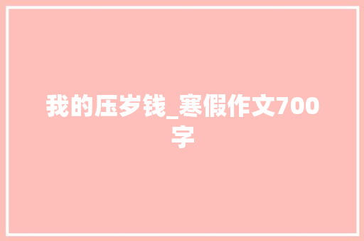 我的压岁钱_寒假作文700字