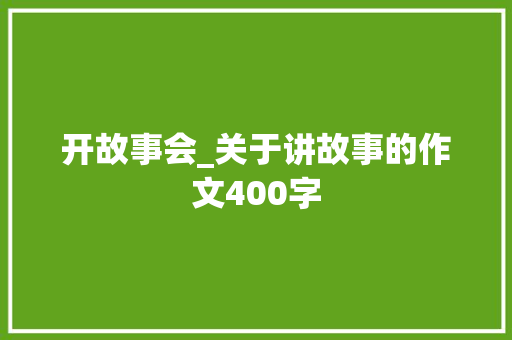 开故事会_关于讲故事的作文400字