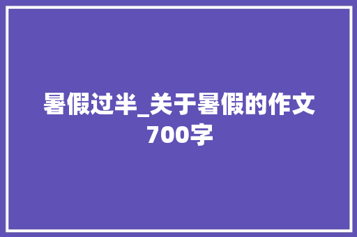 暑假过半_关于暑假的作文700字