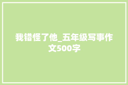 我错怪了他_五年级写事作文500字