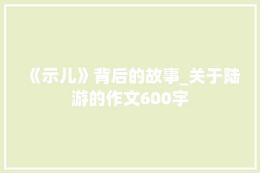 《示儿》背后的故事_关于陆游的作文600字