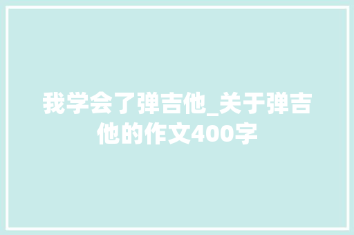 我学会了弹吉他_关于弹吉他的作文400字