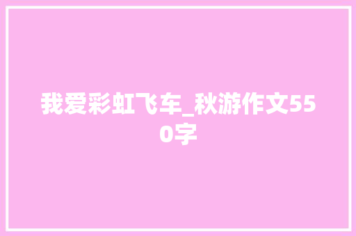 我爱彩虹飞车_秋游作文550字