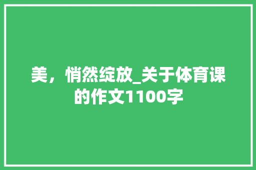 美，悄然绽放_关于体育课的作文1100字 知识百科
