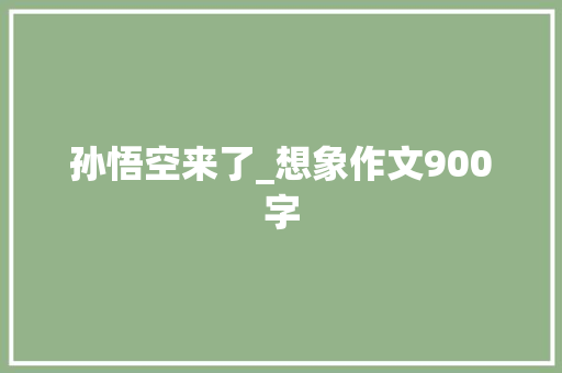 孙悟空来了_想象作文900字