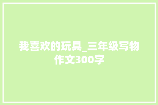 我喜欢的玩具_三年级写物作文300字