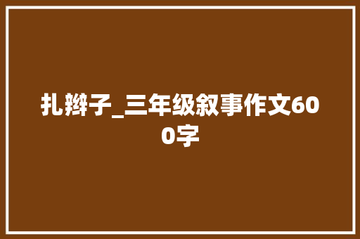 扎辫子_三年级叙事作文600字
