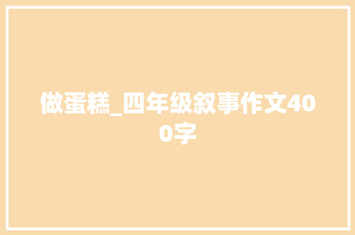 做蛋糕_四年级叙事作文400字