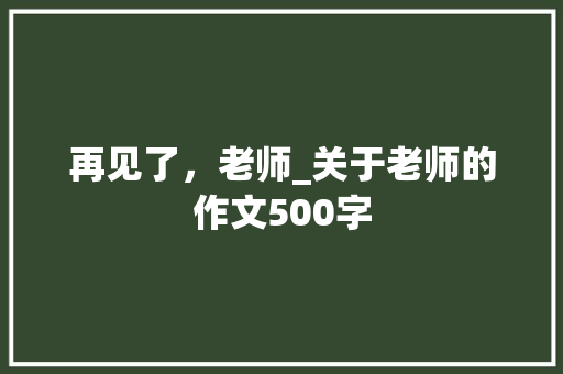 再见了，老师_关于老师的作文500字