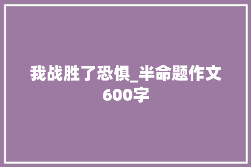 我战胜了恐惧_半命题作文600字