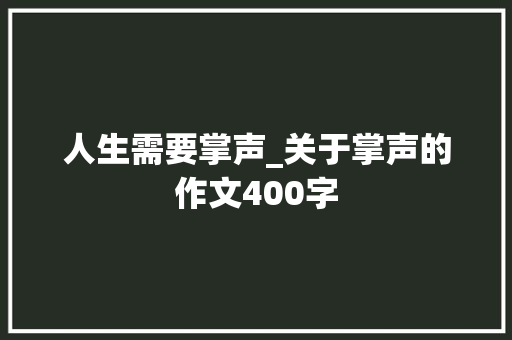 人生需要掌声_关于掌声的作文400字