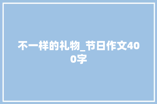 不一样的礼物_节日作文400字