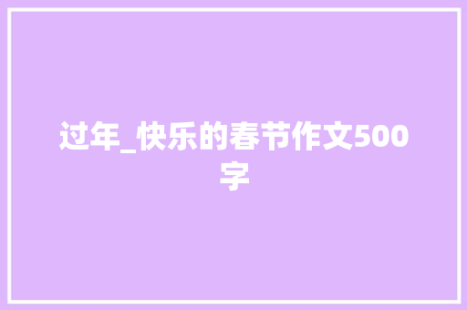 过年_快乐的春节作文500字