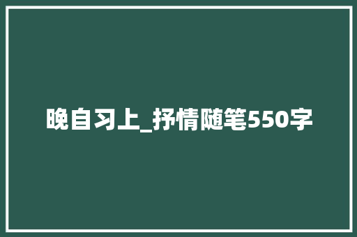 晚自习上_抒情随笔550字