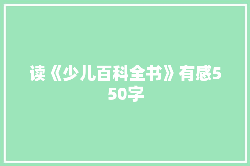 读《少儿百科全书》有感550字