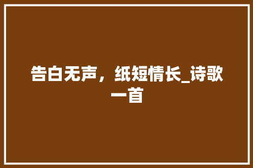 告白无声，纸短情长_诗歌一首