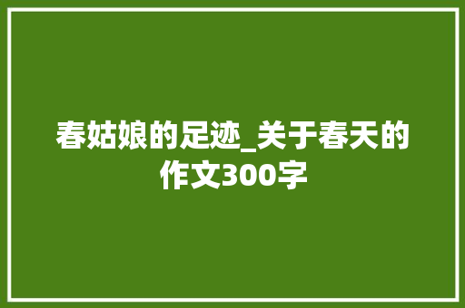 春姑娘的足迹_关于春天的作文300字