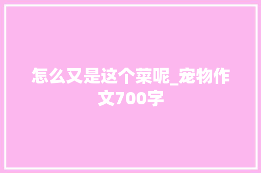 怎么又是这个菜呢_宠物作文700字