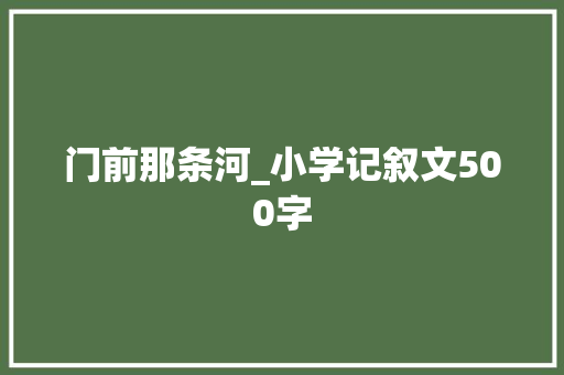 门前那条河_小学记叙文500字
