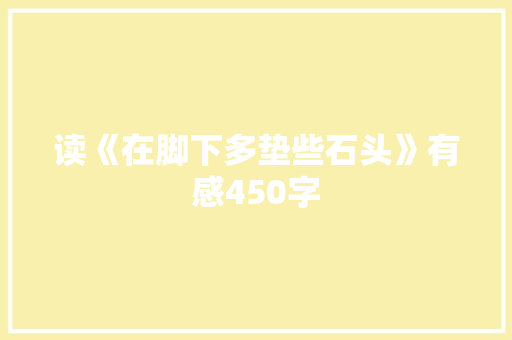 读《在脚下多垫些石头》有感450字
