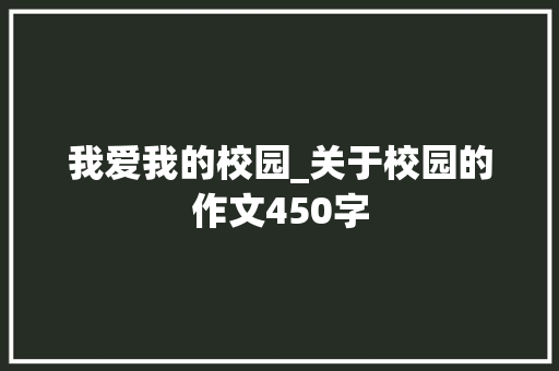 我爱我的校园_关于校园的作文450字