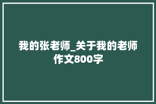 我的张老师_关于我的老师作文800字