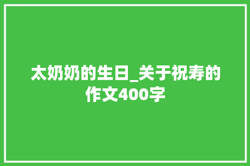 太奶奶的生日_关于祝寿的作文400字