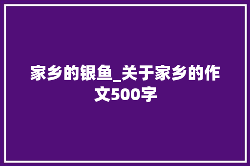 家乡的银鱼_关于家乡的作文500字
