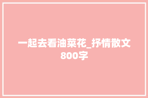 一起去看油菜花_抒情散文800字