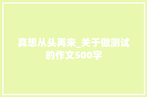 真想从头再来_关于做测试的作文500字