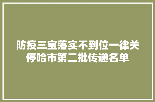 防疫三宝落实不到位一律关停哈市第二批传递名单