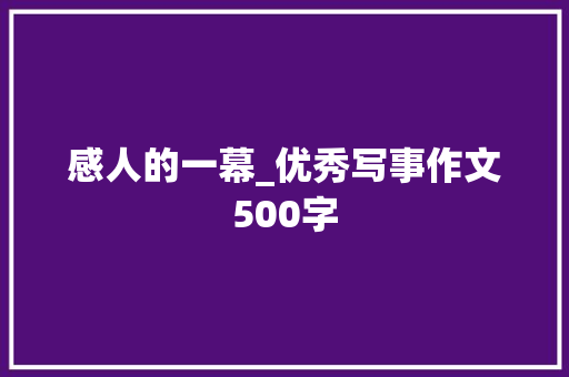 感人的一幕_优秀写事作文500字