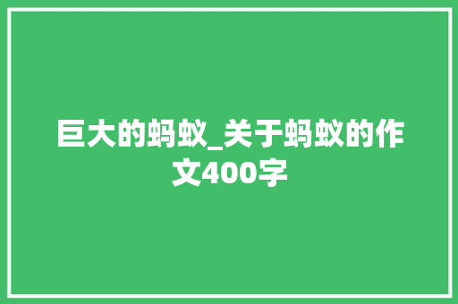 巨大的蚂蚁_关于蚂蚁的作文400字