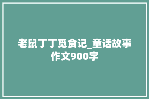 老鼠丁丁觅食记_童话故事作文900字