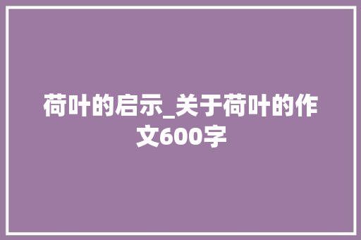 荷叶的启示_关于荷叶的作文600字