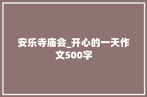 安乐寺庙会_开心的一天作文500字