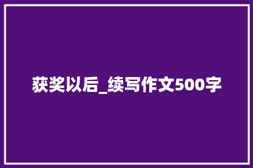 获奖以后_续写作文500字