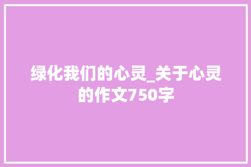 绿化我们的心灵_关于心灵的作文750字