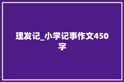 理发记_小学记事作文450字