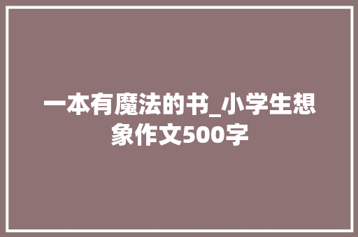 一本有魔法的书_小学生想象作文500字