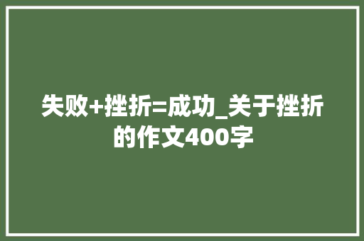 失败+挫折=成功_关于挫折的作文400字