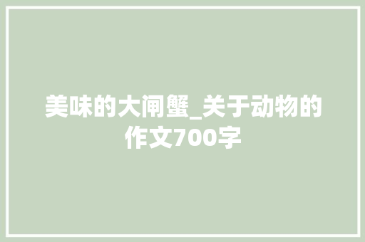 美味的大闸蟹_关于动物的作文700字