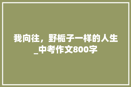 我向往，野栀子一样的人生_中考作文800字