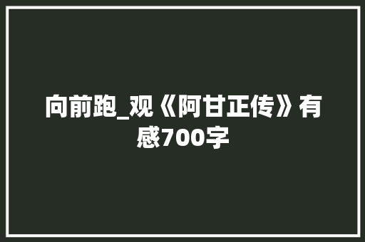 向前跑_观《阿甘正传》有感700字