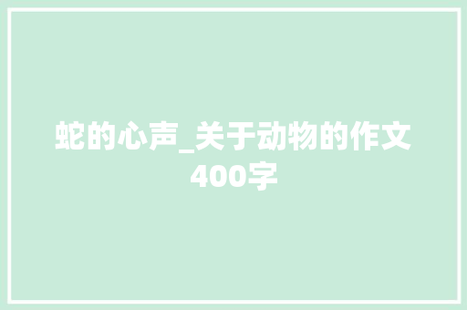蛇的心声_关于动物的作文400字 知识百科