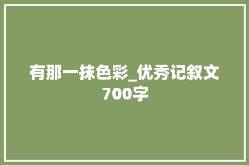 有那一抹色彩_优秀记叙文700字 知识百科